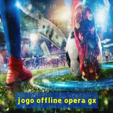 jogo offline opera gx